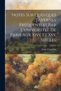 Produktbild: Notes Sur Quelques Tavernes Fr&eacute;quent&eacute;es Par L'universit&eacute;e De Paris Aux Xive Et Xve Si&egrave;cles