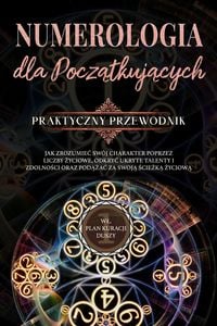 Produktbild: Numerologia dla poczatkujacych - Praktyczny przewodnik: Jak zrozumiec sw&oacute;j charakter poprzez liczby zyciowe, odkryc ukryte talenty i zdolnosci oraz po