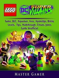 Produktbild: Lego DC Super Villains Game, DLC, Aquaman, Ares, Apokolips, Bricks, Levels, Tips, Walkthrough, Cheats, Jokes, Guide Unofficial
