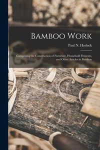 Produktbild: Bamboo Work; Comprising the Construction of Furniture, Household Fitments, and Other Articles in Bamboo