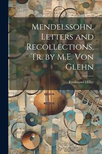 Produktbild: Mendelssohn, Letters and Recollections, Tr. by M.E. Von Glehn