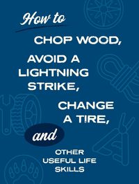 Produktbild: How to Chop Wood, Avoid a Lightning Strike, Change a Tire, and Other Useful Life Skills
