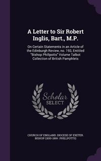 Produktbild: A Letter to Sir Robert Inglis, Bart., M.P.: On Certain Statements in an Article of the Edinburgh Review, no. 193, Entitled Bishop Phillpotts Volume Ta