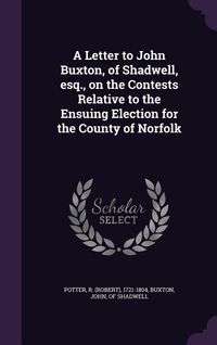 Produktbild: A Letter to John Buxton, of Shadwell, esq., on the Contests Relative to the Ensuing Election for the County of Norfolk