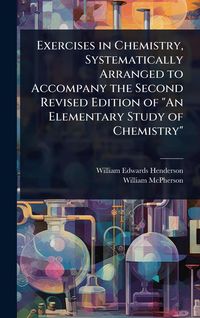 Produktbild: Exercises in Chemistry, Systematically Arranged to Accompany the Second Revised Edition of "An Elementary Study of Chemistry"