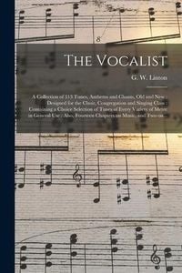Produktbild: The Vocalist [microform]: a Collection of 313 Tunes, Anthems and Chants, Old and New: Designed for the Choir, Congregation and Singing Class: Co