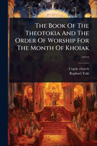 Produktbild: The Book Of The Theotokia And The Order Of Worship For The Month Of Khoiak ......