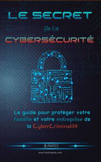 Produktbild: Le secret de la cybers&eacute;curit&eacute; : le guide pour prot&eacute;ger votre famille et votre entreprise de la cybercriminalit&eacute;