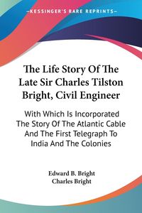 Produktbild: Bright, E: Life Story Of The Late Sir Charles Tilston Bright