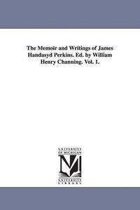 Produktbild: The Memoir and Writings of James Handasyd Perkins. Ed. by William Henry Channing. Vol. 1.