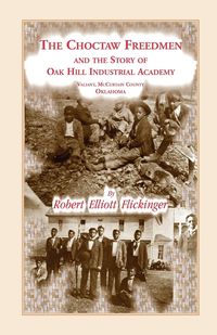 Produktbild: The Choctaw Freedmen and the Story of Oak Hill Industrial Academy, Valiant, McCurtain County, Oklahoma, Now Called the Alice Lee Elliott Memorial. Inc
