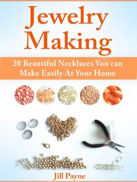 Produktbild: Jewelry Making: 20 Beautiful Necklaces You can Make Easily At Your Home
