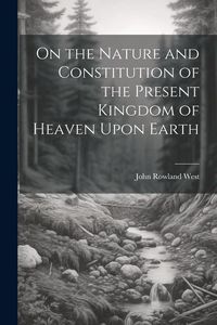 Produktbild: On the Nature and Constitution of the Present Kingdom of Heaven Upon Earth