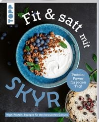 Produktbild: Fit & satt mit Skyr. High-Protein-Rezepte f&uuml;r den bewussten Genuss.