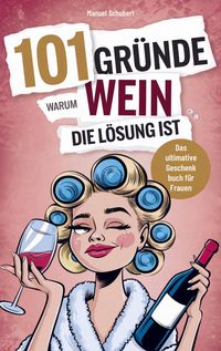 Produktbild: 101 Gr&uuml;nde, warum Wein die L&ouml;sung ist