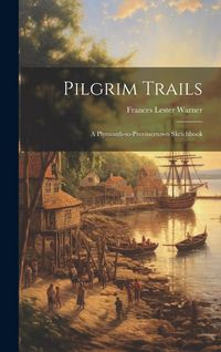 Produktbild: Pilgrim Trails: A Plymouth-to-Provincetown Sketchbook
