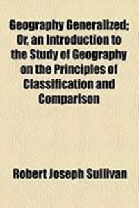 Produktbild: Geography Generalized; Or, an Introduction to the Study of Geography on the Principles of Classification and Comparison