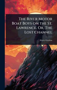 Produktbild: The River Motor Boat Boys on the St. Lawrence, Or, The Lost Channel