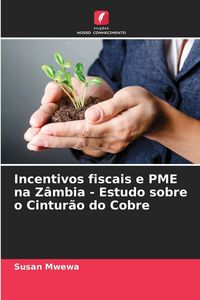 Produktbild: Incentivos fiscais e PME na Z&acirc;mbia - Estudo sobre o Cintur&atilde;o do Cobre