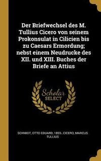 Produktbild: Der Briefwechsel Des M. Tullius Cicero Von Seinem Prokonsulat in Cilicien Bis Zu Caesars Ermordung; Nebst Einem Neudrucke Des XII. Und XIII. Buches De