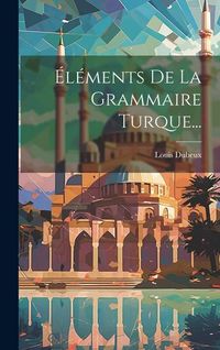 Produktbild: &Eacute;l&eacute;ments De La Grammaire Turque...