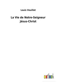 Produktbild: La Vie de Notre-Seigneur J&eacute;sus-Christ
