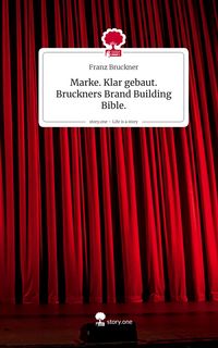 Produktbild: Marke. Klar gebaut. Bruckners Brand Building Bible.. Life is a Story - story.one