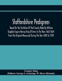 Produktbild: Staffordshire Pedigrees Based On The Visitation Of That County Made By William Dugdale Esquire Norroy King Of Arms In The Years 1663-1664 From The Ori