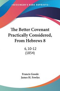 Produktbild: The Better Covenant Practically Considered, From Hebrews 8