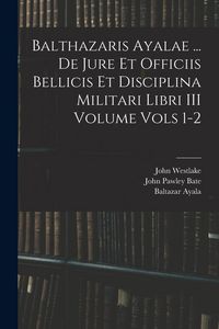Produktbild: Balthazaris Ayalae ... De Jure et Officiis Bellicis et Disciplina Militari Libri III Volume Vols 1-2