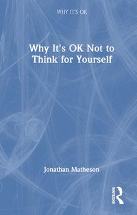 Produktbild: Matheson, J: Why It's OK Not to Think for Yourself
