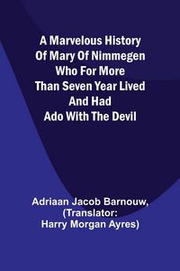Produktbild: A marvelous history of Mary of Nimmegen; Who for more than seven year lived and had ado with the devil
