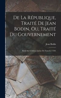 Produktbild: De La R&eacute;publique, Trait&eacute; De Jean Bodin, Ou, Trait&eacute; Du Gouvernement