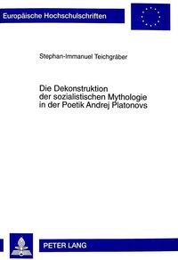 Die Dekonstruktion der sozialistischen Mythologie in der Poetik Andrej Platonovs Stephan-Immanuel Teichgräber