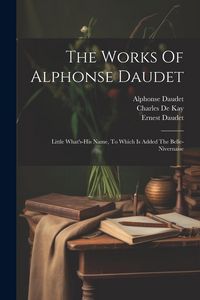 Produktbild: The Works Of Alphonse Daudet: Little What's-his Name, To Which Is Added The Belle-nivernaise