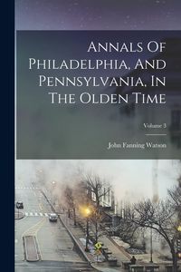 Produktbild: Annals Of Philadelphia, And Pennsylvania, In The Olden Time; Volume 3
