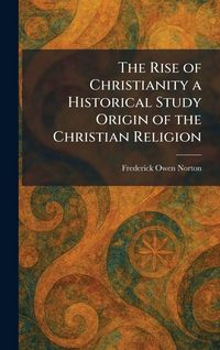 Produktbild: The Rise of Christianity a Historical Study Origin of the Christian Religion