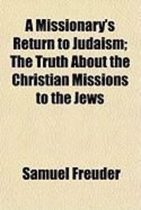 Produktbild: A Missionary's Return to Judaism; The Truth about the Christian Missions to the Jews
