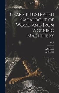 Produktbild: Gear's Illustrated Catalogue of Wood and Iron Working Machinery; no. 1