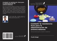 Produktbild: Combatir la resistencia: Gu&iacute;a para la administraci&oacute;n de antimicrobianos