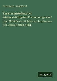 Produktbild: Zusammenstellung der wissensw&uuml;rdigsten Erscheinungen auf dem Gebiete der Sch&ouml;nen Literatur aus den Jahren 1878-1884