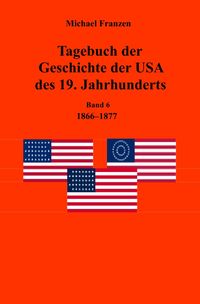 Produktbild: Tagebuch der Geschichte der USA des 19. Jahrhunderts, Band 6 1866-1877