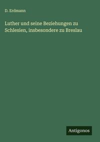 Produktbild: Luther und seine Beziehungen zu Schlesien, insbesondere zu Breslau
