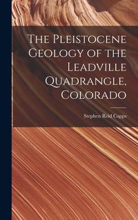Produktbild: The Pleistocene Geology of the Leadville Quadrangle, Colorado