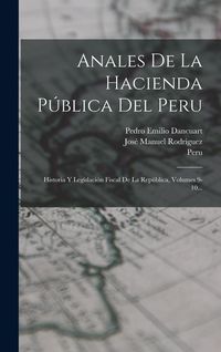 Produktbild: Anales De La Hacienda P&uacute;blica Del Peru: Historia Y Legislaci&oacute;n Fiscal De La Rep&uacute;blica, Volumes 9-10...