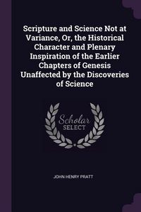 Produktbild: Scripture and Science Not at Variance, Or, the Historical Character and Plenary Inspiration of the Earlier Chapters of Genesis Unaffected by the Disco