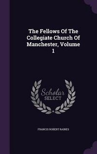 Produktbild: The Fellows of the Collegiate Church of Manchester, Volume 1
