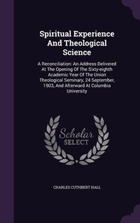 Produktbild: Spiritual Experience And Theological Science: A Reconciliation: An Address Delivered At The Opening Of The Sixty-eighth Academic Year Of The Union The