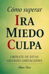 Produktbild: C&oacute;mo Superar Ira Miedo Culpa: Lib&eacute;rate De Estas Grandes Limitaciones