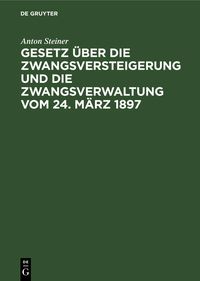 Produktbild: Gesetz &uuml;ber die Zwangsversteigerung und die Zwangsverwaltung vom 24. M&auml;rz 1897